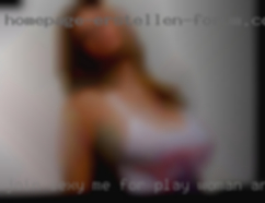 Join sexy me for play woman and fun from Vermont.